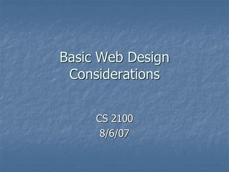 Basic Web Design Considerations CS 2100 8/6/07. Basic terms Web page Web page Web site Web site Home page Home page Sub pages Sub pages.
