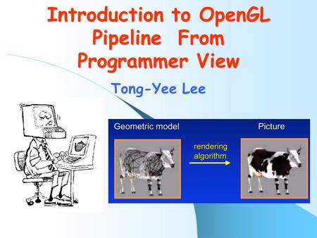 Introduction to OpenGL Pipeline From Programmer View Tong-Yee Lee.