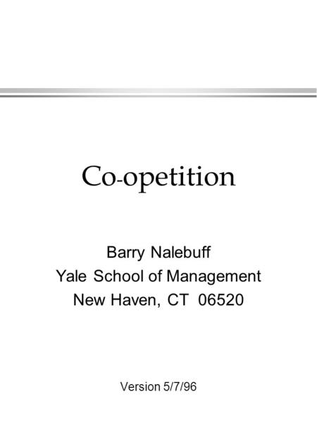 Co - opetition Barry Nalebuff Yale School of Management New Haven, CT 06520 Version 5/7/96.