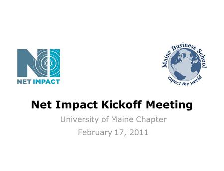 Net Impact Kickoff Meeting University of Maine Chapter February 17, 2011.