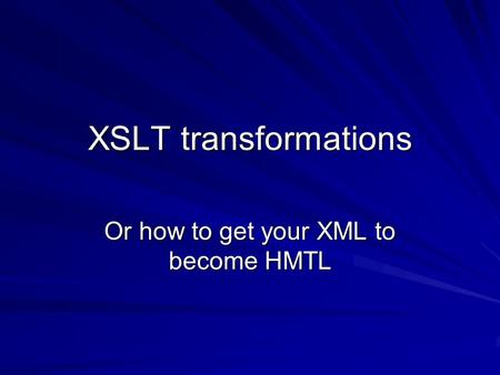 XSLT transformations Or how to get your XML to become HMTL.