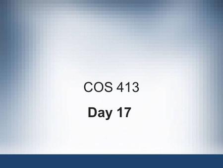 COS 413 Day 17. Agenda Quiz 2 corrected –2 A’s, 6 B’s & 1 C Assignment 5 corrected –5 B’s, 2 C’s, 1 non-submit & 1 corrupt file that I cannot read Lab.