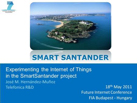 Copyright © 2011 SmartSantander Project. All Rights reserved. SMART SANTANDER Experimenting the Internet of Things in the SmartSantander project José M.