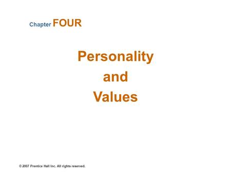 © 2007 Prentice Hall Inc. All rights reserved. Personality and Values Chapter FOUR.