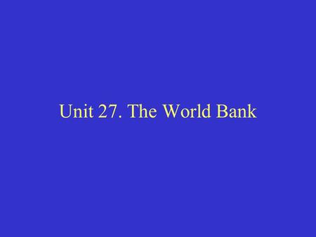 Unit 27. The World Bank. I. What is the world bank?