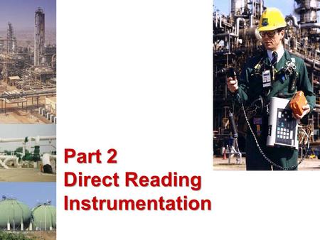 Part 2 Direct Reading Instrumentation. Direct Reading Instruments Many different instruments Many different operating principles including: –Electrochemical.