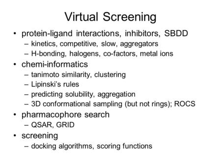 Virtual Screening protein-ligand interactions, inhibitors, SBDD –kinetics, competitive, slow, aggregators –H-bonding, halogens, co-factors, metal ions.