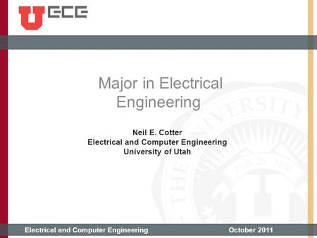 Electrical and Computer EngineeringOctober 2011 Neil E. Cotter Electrical and Computer Engineering University of Utah Major in Electrical Engineering.