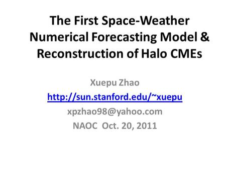 The First Space-Weather Numerical Forecasting Model & Reconstruction of Halo CMEs Xuepu Zhao  NAOC Oct.
