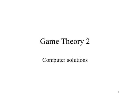Game Theory 2 Computer solutions.