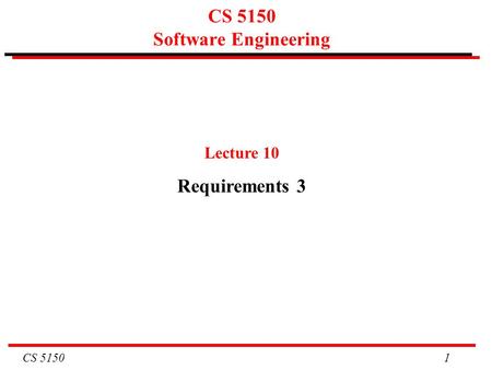 CS 5150 1 CS 5150 Software Engineering Lecture 10 Requirements 3.