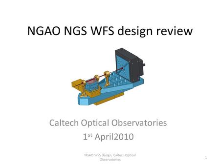 NGAO NGS WFS design review Caltech Optical Observatories 1 st April2010 1 NGAO WFS design, Caltech Optical Observatories.