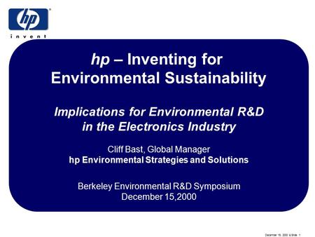 December 15, 2000 & Slide 1 ESS Reinvent ion hp – Inventing for Environmental Sustainability Implications for Environmental R&D in the Electronics Industry.
