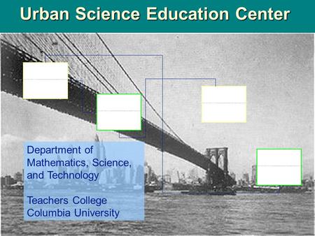 Urban Science Education Center Department of Mathematics, Science, and Technology Teachers College Columbia University.