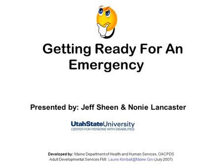 Getting Ready For An Emergency Developed by: Maine Department of Health and Human Services, OACPDS Adult Developmental Services FMI: