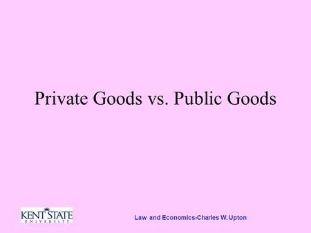 Law and Economics-Charles W. Upton Private Goods vs. Public Goods.