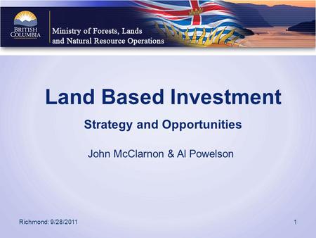 Land Based Investment Strategy and Opportunities John McClarnon & Al Powelson Richmond: 9/28/20111.