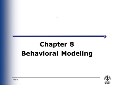 Slide 1 Chapter 8 Behavioral Modeling. Slide 2 Key Ideas Behavioral models describe the internal dynamic aspects of an information system that supports.