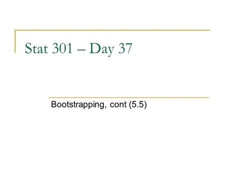 Stat 301 – Day 37 Bootstrapping, cont (5.5). Last Time - Bootstrapping A simulation tool for exploring the sampling distribution of a statistic, using.