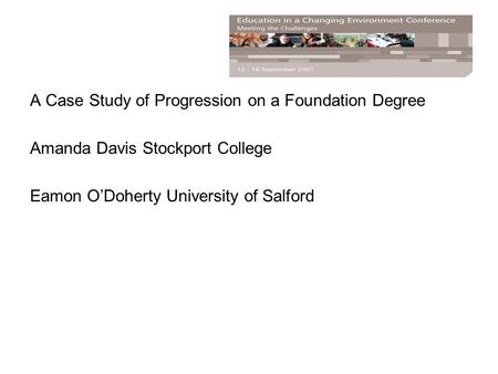 A Case Study of Progression on a Foundation Degree Amanda Davis Stockport College Eamon O’Doherty University of Salford.