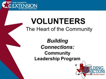 VOLUNTEERS The Heart of the Community Building Connections: Community Leadership Program.
