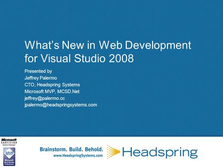 What’s New in Web Development for Visual Studio 2008 Presented by Jeffrey Palermo CTO, Headspring Systems Microsoft MVP, MCSD.Net