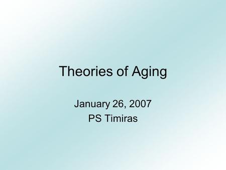 Theories of Aging January 26, 2007 PS Timiras Molecular Codon restriction Somatic mutation Error catastrophe Gene regulation. Dysdifferentiation Classification.
