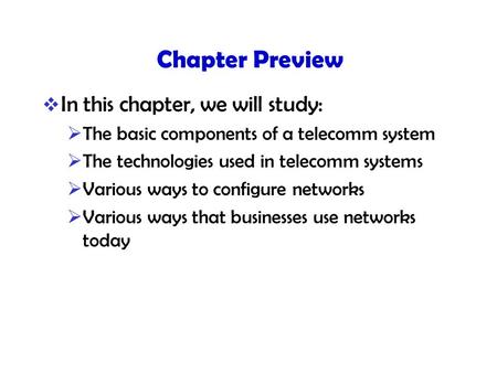 Chapter Preview  In this chapter, we will study:  The basic components of a telecomm system  The technologies used in telecomm systems  Various ways.