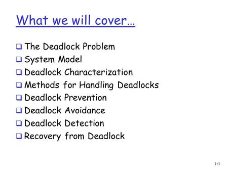 What we will cover…  The Deadlock Problem  System Model  Deadlock Characterization  Methods for Handling Deadlocks  Deadlock Prevention  Deadlock.