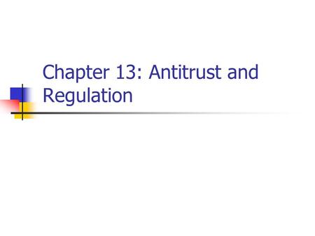 Chapter 13: Antitrust and Regulation. Antitrust policy Sherman Act (1890) Outlaws contracts and conspiracies in restraint of trade Forbids monopolization.
