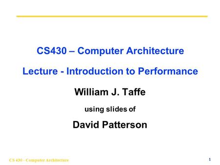 CS430 – Computer Architecture Lecture - Introduction to Performance