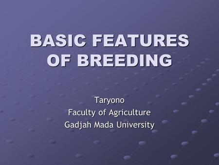 BASIC FEATURES OF BREEDING Taryono Faculty of Agriculture Gadjah Mada University.