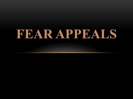 FEAR APPEALS. WHAT ARE FEAR APPEALS? Fear appeals are the persuasive messages that emphasize the harmful physical or social consequences on failing to.