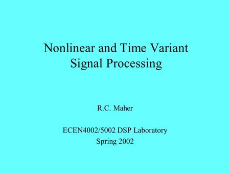 Nonlinear and Time Variant Signal Processing R.C. Maher ECEN4002/5002 DSP Laboratory Spring 2002.