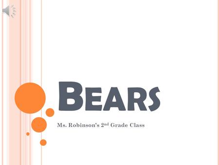 B EARS Ms. Robinson’s 2 nd Grade Class B ABY B EARS Baby bears are a lot like baby humans Born naked and helpless They grow hair after 10 days Since.