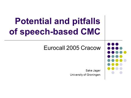 Potential and pitfalls of speech-based CMC Eurocall 2005 Cracow Sake Jager University of Groningen.