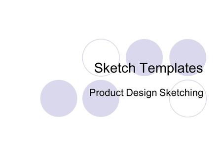 Sketch Templates Product Design Sketching. Types of Template Outline Template Detailing Template Background Template Colour-matching Template Projection.
