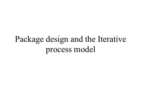 Package design and the Iterative process model. What is a package? Classes are not sufficient to group code –Some classes collaborate, implying dependencies.