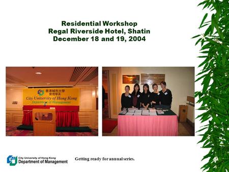 Residential Workshop Regal Riverside Hotel, Shatin December 18 and 19, 2004 Getting ready for annual series.