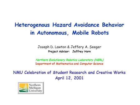 Heterogenous Hazard Avoidance Behavior in Autonomous, Mobile Robots Joseph D. Lawton & Jeffery A. Seeger Project Advisor: Jeffrey Horn Northern Evolutionary.