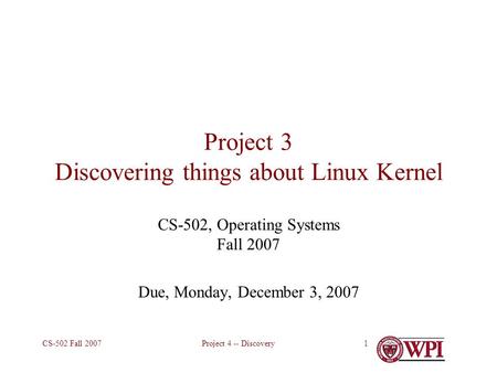 Project 4 -- DiscoveryCS-502 Fall 20071 Project 3 Discovering things about Linux Kernel CS-502, Operating Systems Fall 2007 Due, Monday, December 3, 2007.