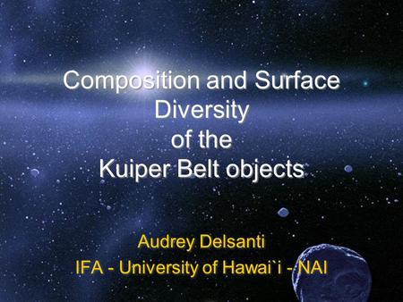 Composition and Surface Diversity of the Kuiper Belt objects Audrey Delsanti IFA - University of Hawai`i - NAI Audrey Delsanti IFA - University of Hawai`i.