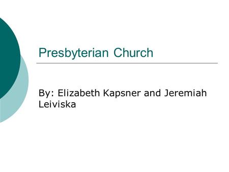 Presbyterian Church By: Elizabeth Kapsner and Jeremiah Leiviska.