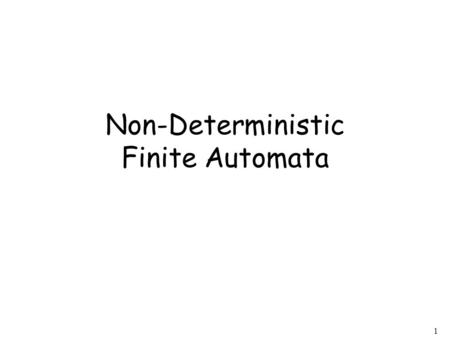 1 Non-Deterministic Finite Automata. 2 Alphabet = Nondeterministic Finite Automaton (NFA)