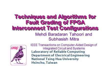Techniques and Algorithms for Fault Grading of FPGA Interconnect Test Configurations Mehdi Baradaran Tahoori and Subhasish Mitra IEEE Transactions on Computer-Aided.