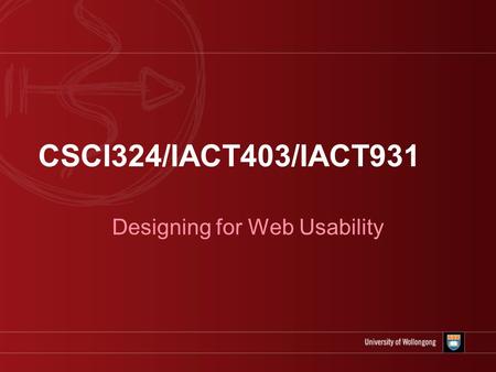 CSCI324/IACT403/IACT931 Designing for Web Usability.