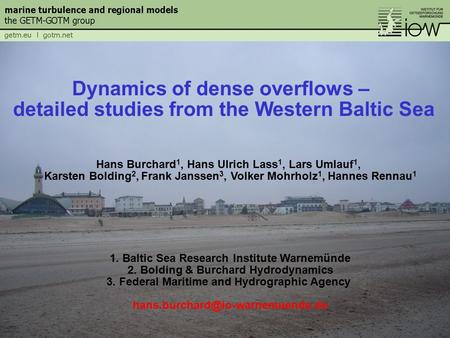 Dynamics of dense overflows – detailed studies from the Western Baltic Sea Hans Burchard 1, Hans Ulrich Lass 1, Lars Umlauf 1, Karsten Bolding 2, Frank.
