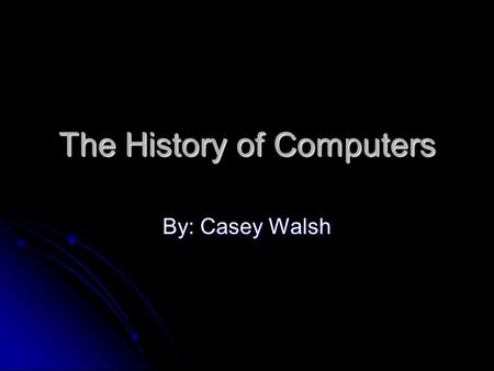 The History of Computers By: Casey Walsh. Introduction Computer history can be broken down into five generations of change. Computer history can be broken.