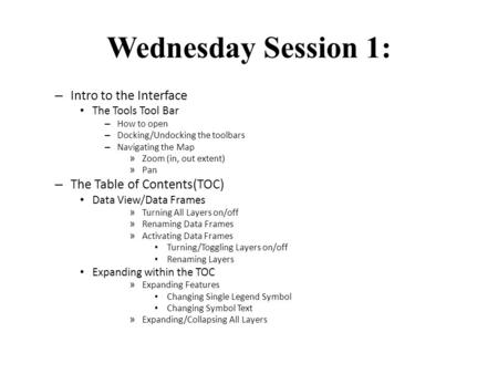 Wednesday Session 1: – Intro to the Interface The Tools Tool Bar – How to open – Docking/Undocking the toolbars – Navigating the Map » Zoom (in, out extent)
