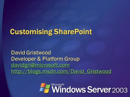 Customising SharePoint David Gristwood Developer & Platform Group